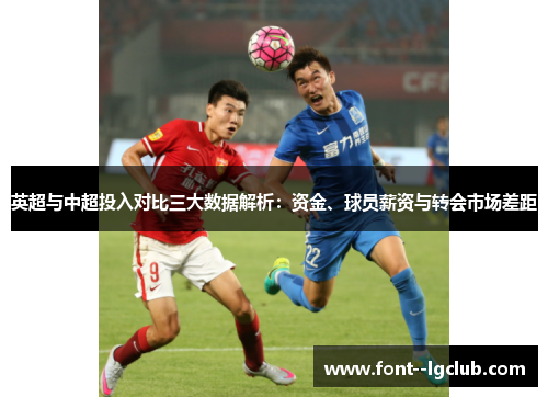 英超与中超投入对比三大数据解析：资金、球员薪资与转会市场差距