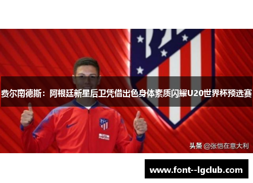 费尔南德斯：阿根廷新星后卫凭借出色身体素质闪耀U20世界杯预选赛