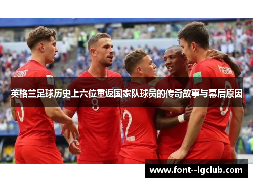 英格兰足球历史上六位重返国家队球员的传奇故事与幕后原因