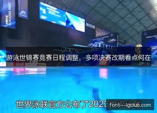 游泳世锦赛竞赛日程调整,多项决赛改期看点何在 游泳世锦赛竞赛日程调整,多项决赛改期看点何在