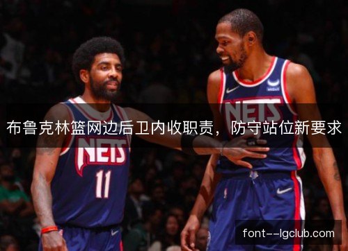 布鲁克林篮网边后卫内收职责,防守站位新要求 布鲁克林篮网边后卫内收职责,防守站位新要求